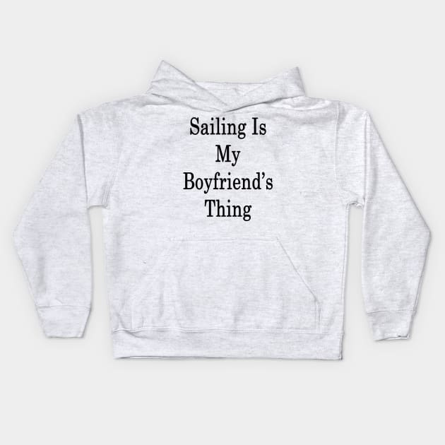 Sailing Is My Boyfriend's Thing Kids Hoodie by supernova23